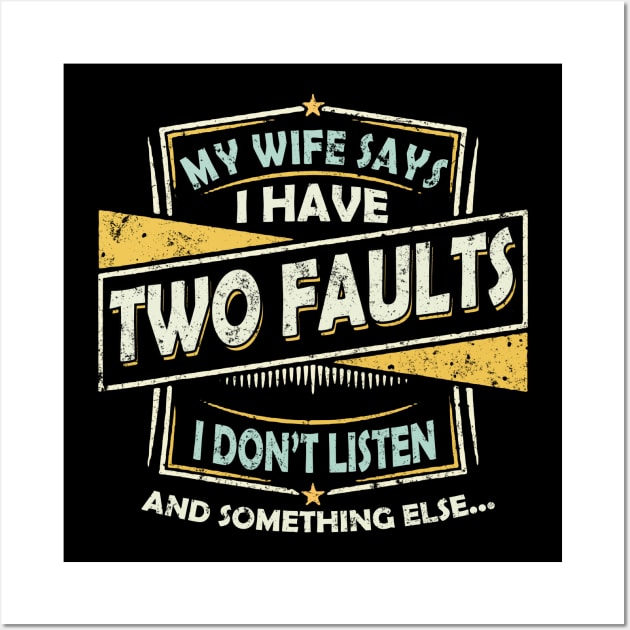 My Wife Says I Only Have Two Faults I Don't Listen Funny Wall Art by Felix Rivera